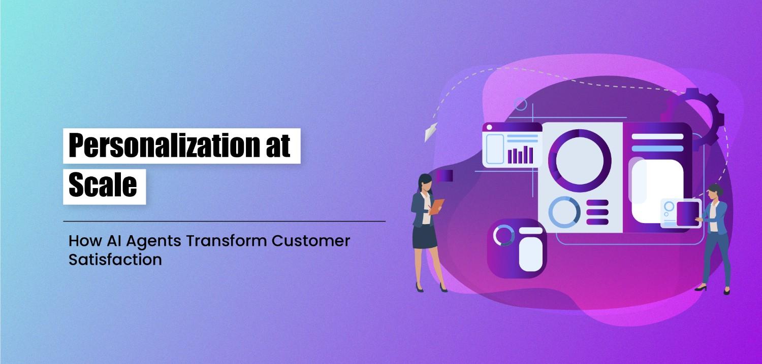 Personalization at Scale: How AI Agents Transform Customer Satisfaction